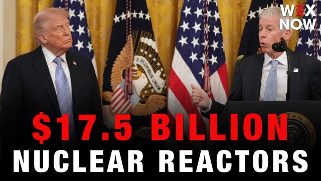 Trump administration loaning $17.5 billion to build 10 large nuclear reactors